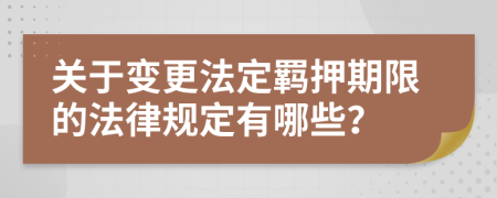 关于变更法定羁押期限的法律规定有哪些？