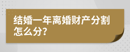 结婚一年离婚财产分割怎么分？