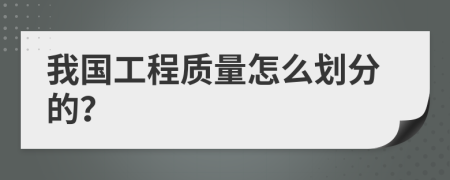 我国工程质量怎么划分的？