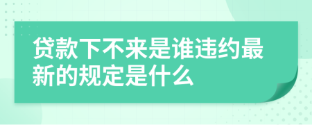贷款下不来是谁违约最新的规定是什么