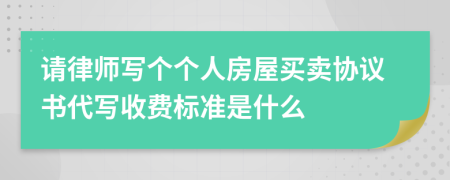 请律师写个个人房屋买卖协议书代写收费标准是什么