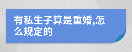 有私生子算是重婚,怎么规定的