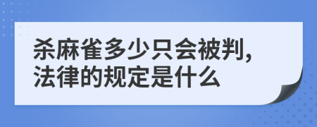 杀麻雀多少只会被判,法律的规定是什么