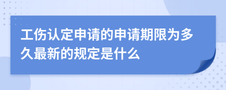 工伤认定申请的申请期限为多久最新的规定是什么