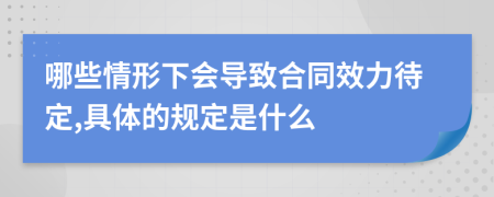 哪些情形下会导致合同效力待定,具体的规定是什么