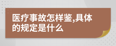 医疗事故怎样鉴,具体的规定是什么