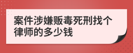 案件涉嫌贩毒死刑找个律师的多少钱