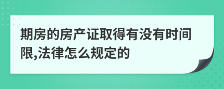 期房的房产证取得有没有时间限,法律怎么规定的