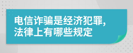 电信诈骗是经济犯罪,法律上有哪些规定