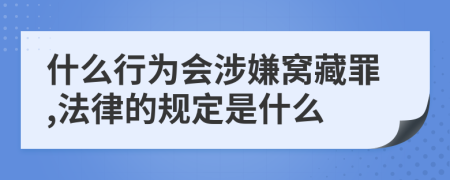 什么行为会涉嫌窝藏罪,法律的规定是什么