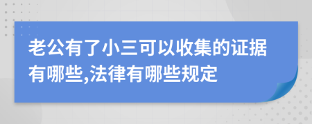 老公有了小三可以收集的证据有哪些,法律有哪些规定