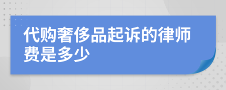 代购奢侈品起诉的律师费是多少