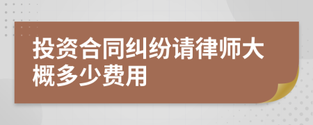 投资合同纠纷请律师大概多少费用