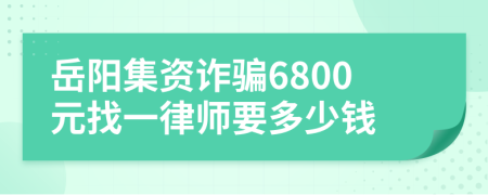 岳阳集资诈骗6800元找一律师要多少钱