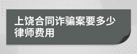 上饶合同诈骗案要多少律师费用