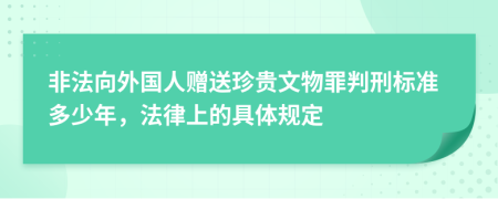 非法向外国人赠送珍贵文物罪判刑标准多少年，法律上的具体规定