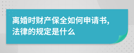 离婚时财产保全如何申请书,法律的规定是什么