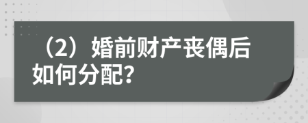 （2）婚前财产丧偶后如何分配？