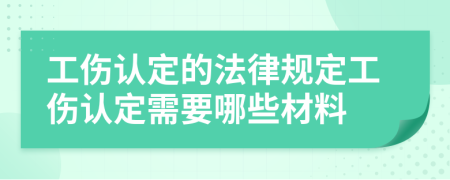 工伤认定的法律规定工伤认定需要哪些材料