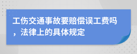 工伤交通事故要赔偿误工费吗，法律上的具体规定