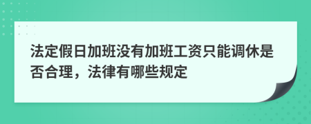 法定假日加班没有加班工资只能调休是否合理，法律有哪些规定