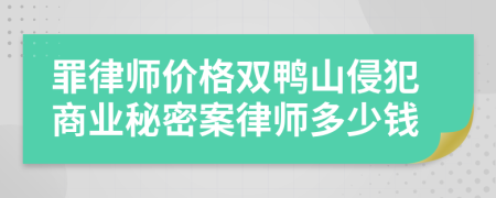 罪律师价格双鸭山侵犯商业秘密案律师多少钱