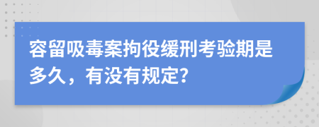 容留吸毒案拘役缓刑考验期是多久，有没有规定？