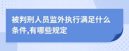 被判刑人员监外执行满足什么条件,有哪些规定