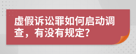 虚假诉讼罪如何启动调查，有没有规定？