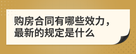 购房合同有哪些效力，最新的规定是什么