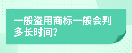 一般盗用商标一般会判多长时间？