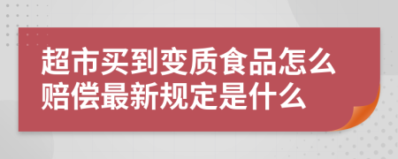 超市买到变质食品怎么赔偿最新规定是什么