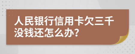 人民银行信用卡欠三千没钱还怎么办？