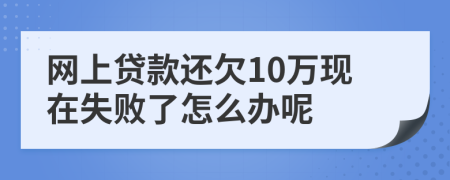 网上贷款还欠10万现在失败了怎么办呢