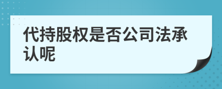 代持股权是否公司法承认呢