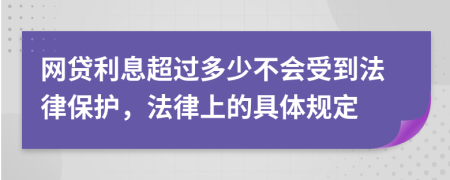 网贷利息超过多少不会受到法律保护，法律上的具体规定