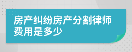 房产纠纷房产分割律师费用是多少