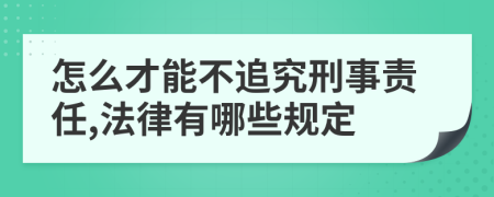 怎么才能不追究刑事责任,法律有哪些规定