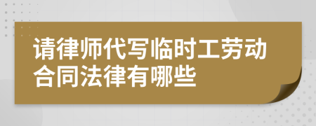 请律师代写临时工劳动合同法律有哪些