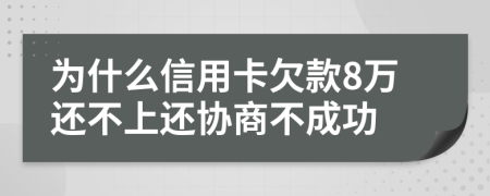 为什么信用卡欠款8万还不上还协商不成功