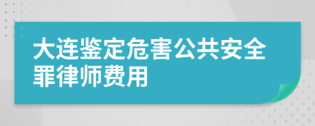 大连鉴定危害公共安全罪律师费用