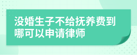 没婚生子不给抚养费到哪可以申请律师