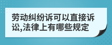 劳动纠纷诉可以直接诉讼,法律上有哪些规定
