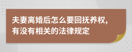 夫妻离婚后怎么要回抚养权,有没有相关的法律规定