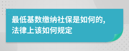 最低基数缴纳社保是如何的,法律上该如何规定