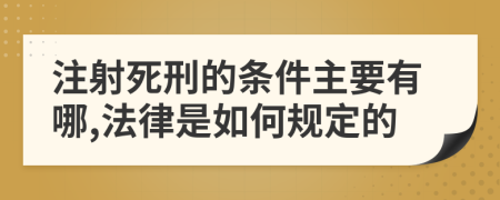 注射死刑的条件主要有哪,法律是如何规定的