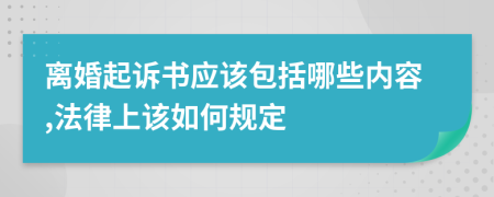 离婚起诉书应该包括哪些内容,法律上该如何规定