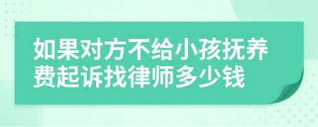 如果对方不给小孩抚养费起诉找律师多少钱