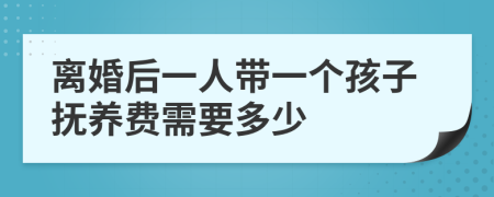 离婚后一人带一个孩子抚养费需要多少