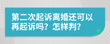 第二次起诉离婚还可以再起诉吗？怎样判？